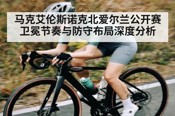 马克艾伦斯诺克北爱尔兰公开赛卫冕节奏与防守布局深度分析